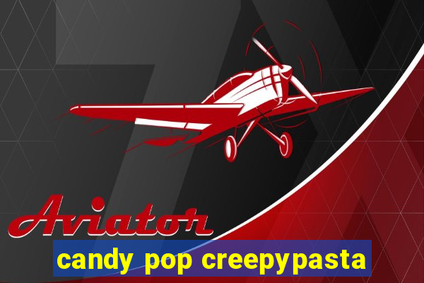 candy pop creepypasta